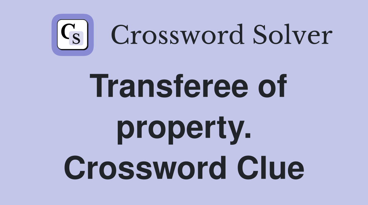Transferee of property. Crossword Clue