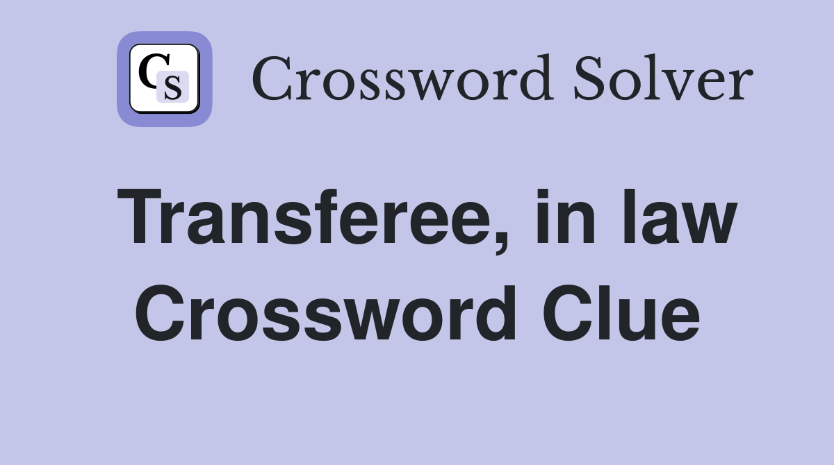 Transferee, in law Crossword Clue