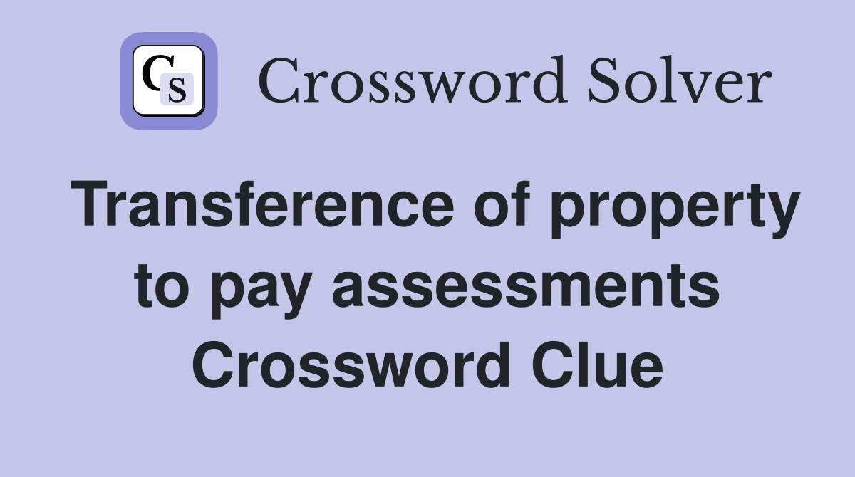 Transference of property to pay assessments Crossword Clue