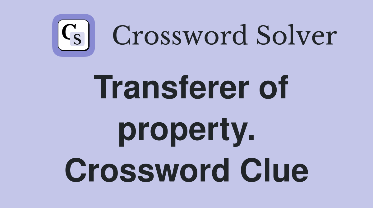 Transferer of property. Crossword Clue