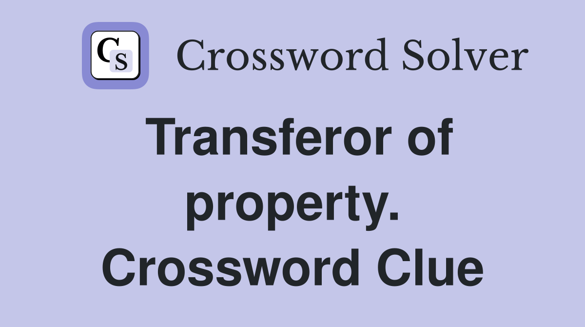 Transferor of property. Crossword Clue