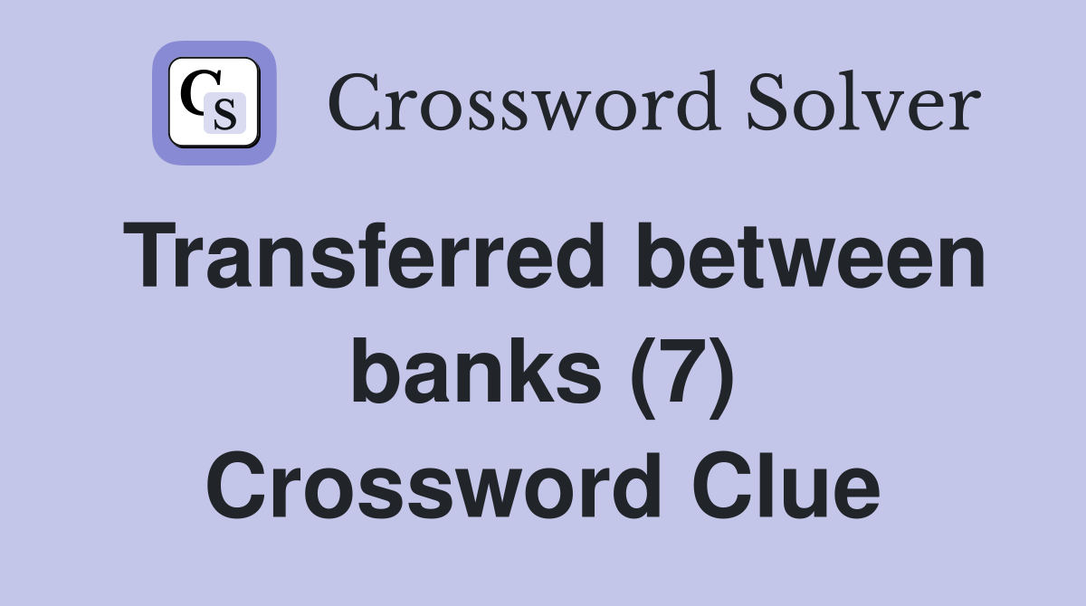 Transferred between banks (7) Crossword Clue