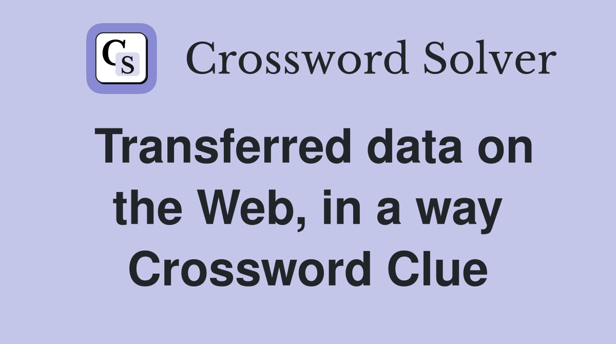 Transferred data on the Web, in a way Crossword Clue