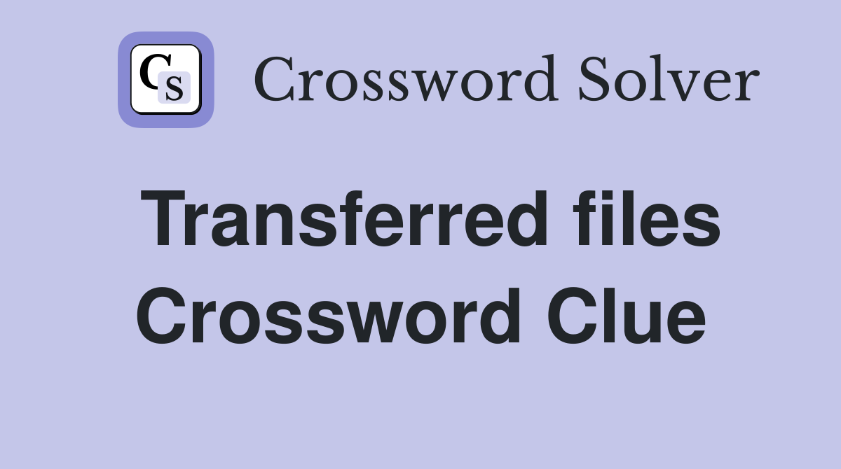 Transferred files Crossword Clue