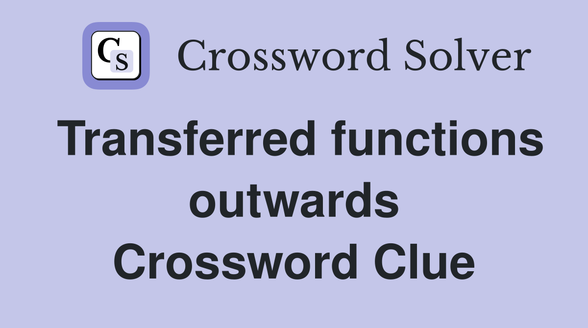 Transferred functions outwards Crossword Clue