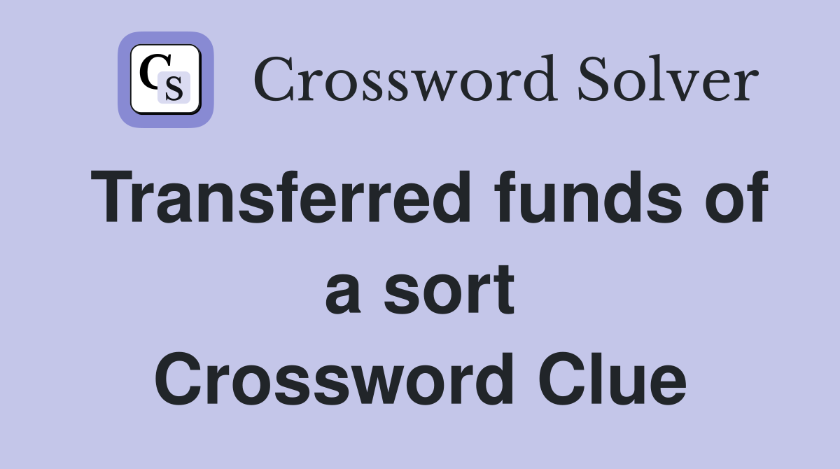 Transferred funds of a sort Crossword Clue
