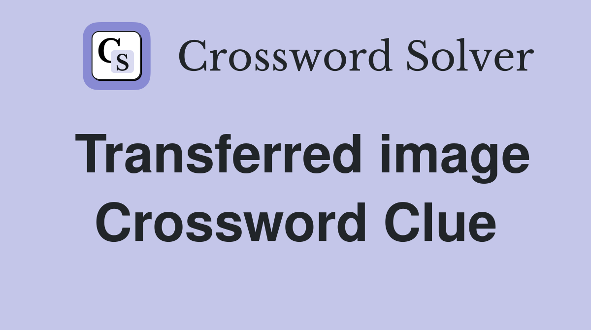 Transferred image Crossword Clue