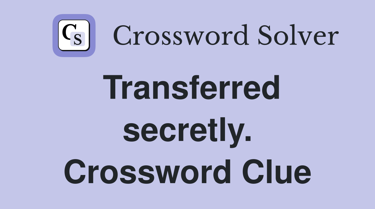 Transferred secretly. Crossword Clue