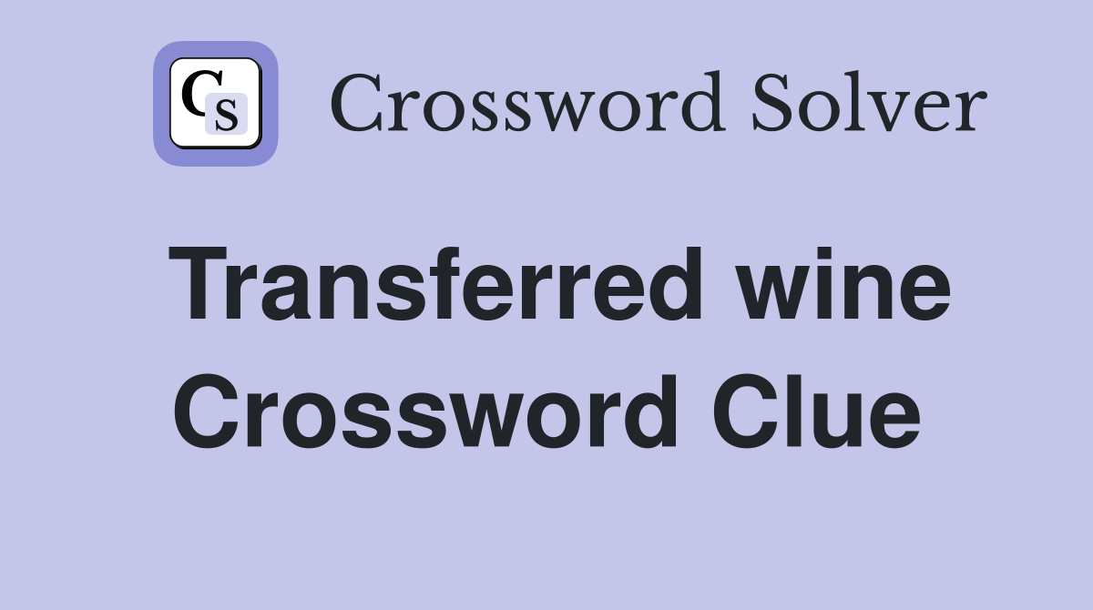 Transferred wine Crossword Clue