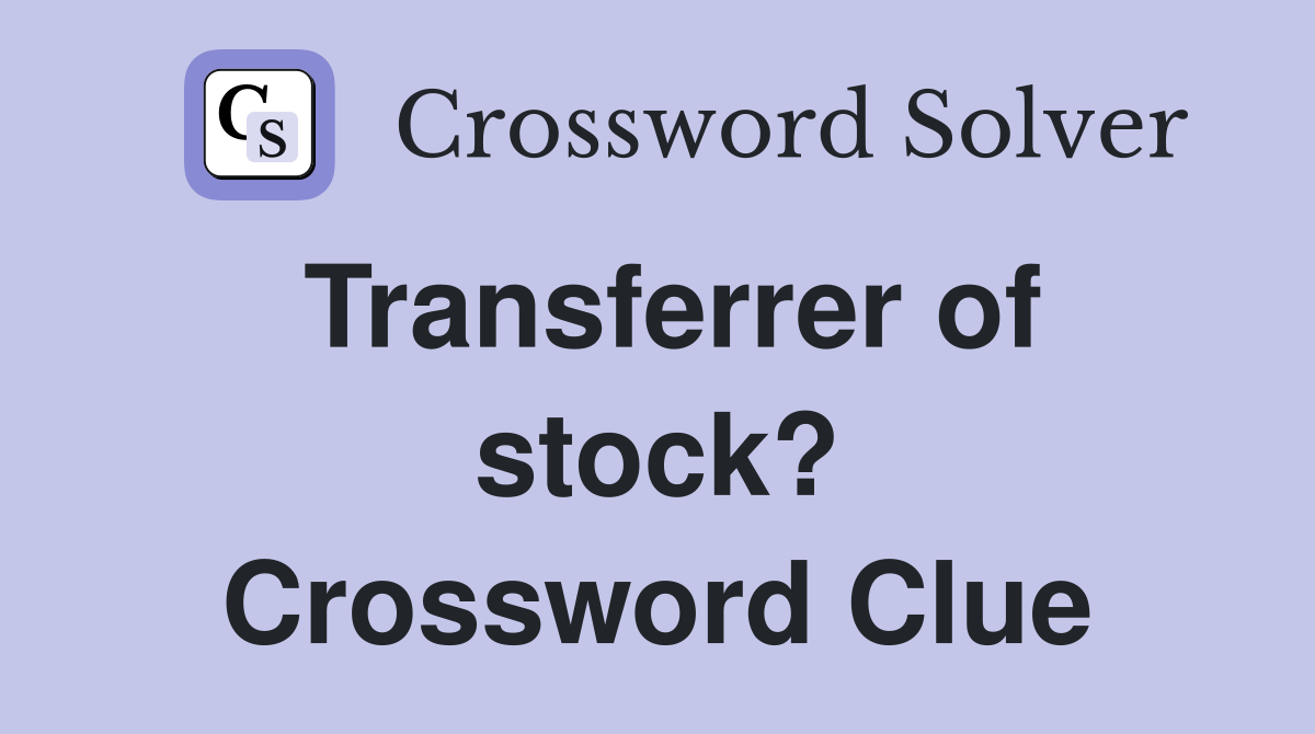 Transferrer of stock? Crossword Clue