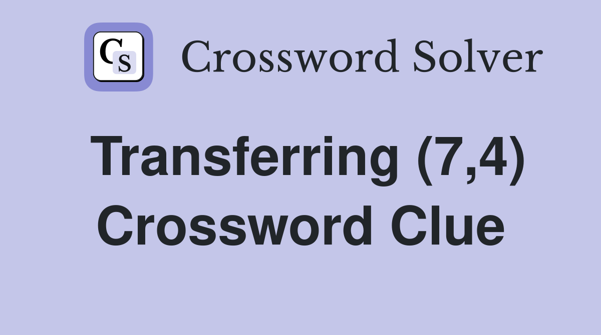 Transferring (7,4) Crossword Clue
