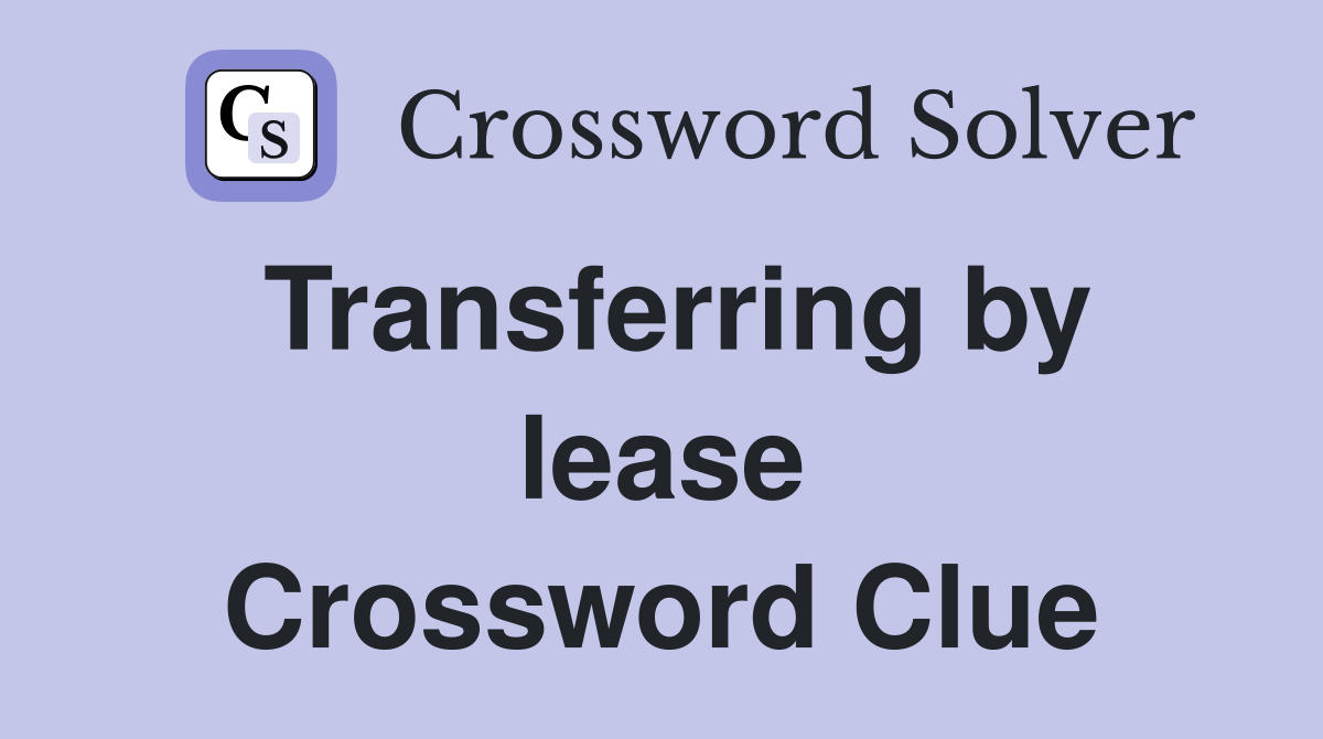 Transferring by lease Crossword Clue