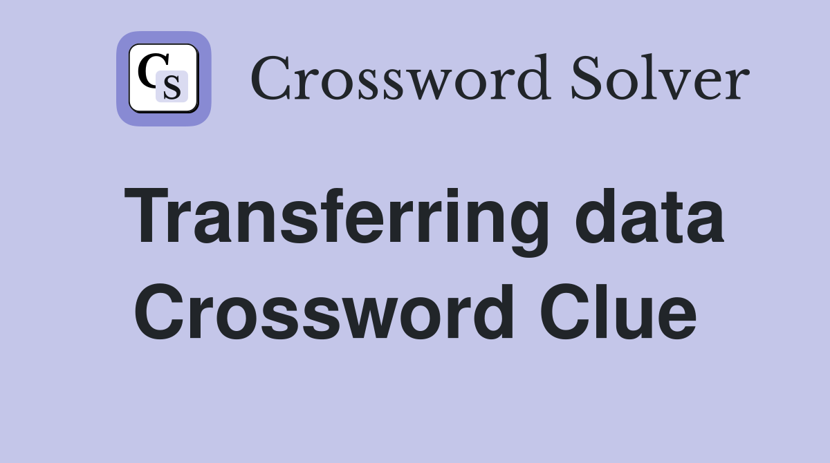 Transferring data Crossword Clue