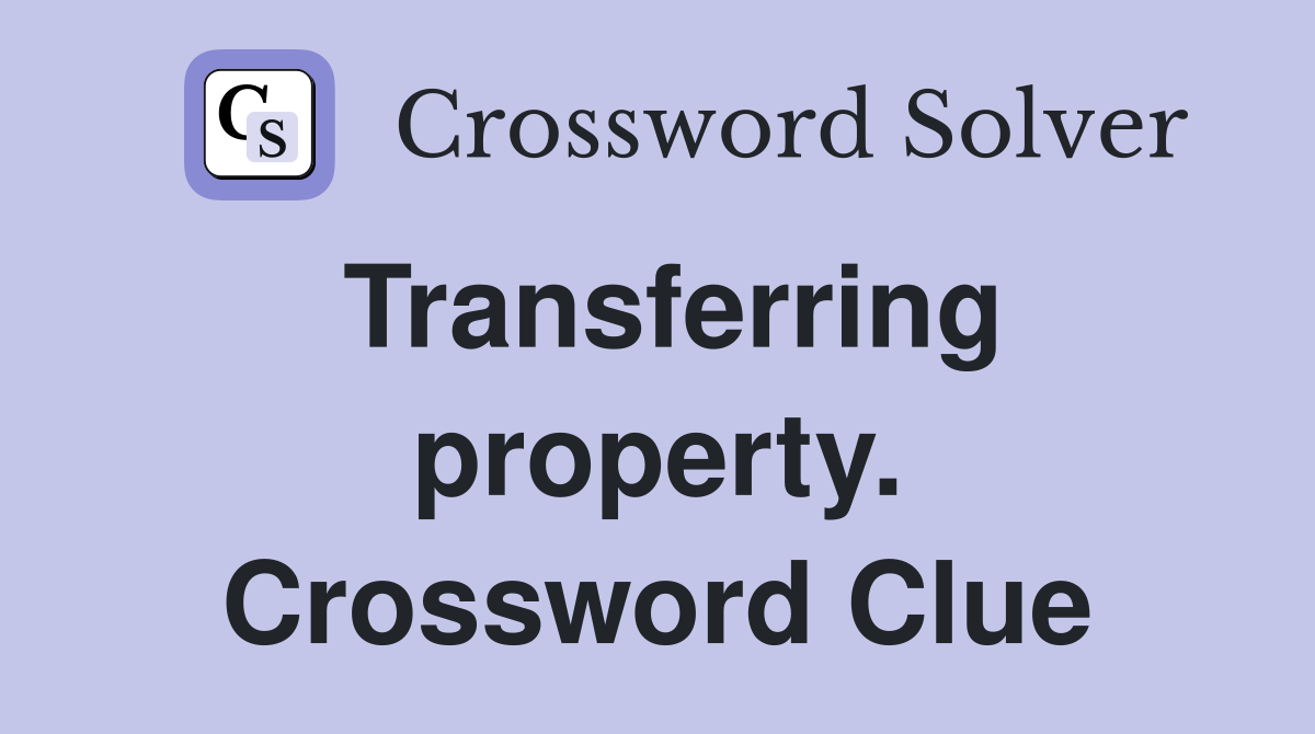 Transferring property. Crossword Clue
