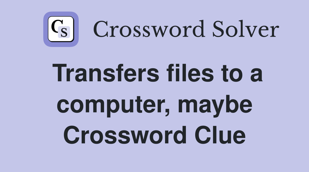 Transfers files to a computer, maybe Crossword Clue