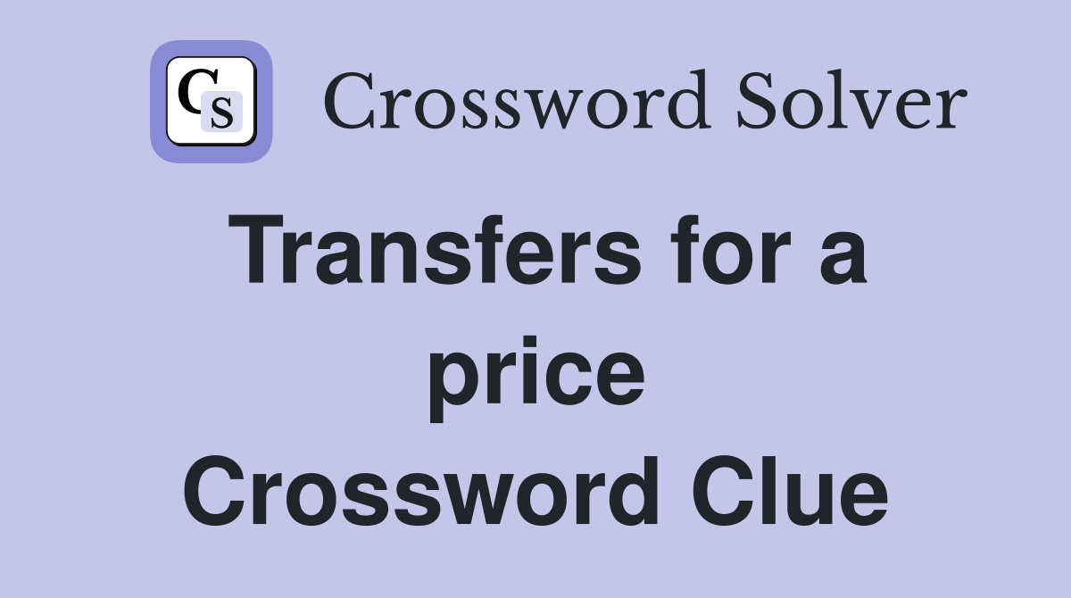 Transfers for a price Crossword Clue