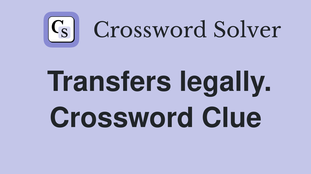 Transfers legally. Crossword Clue