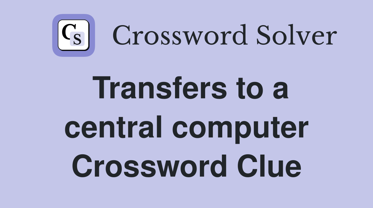 Transfers to a central computer Crossword Clue