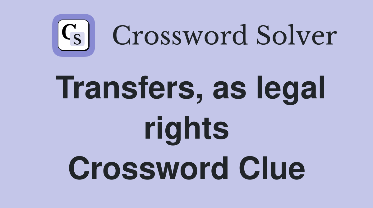 Transfers, as legal rights Crossword Clue