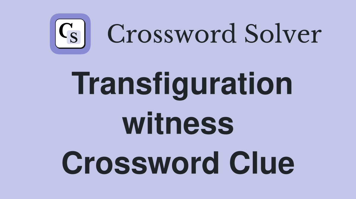Transfiguration witness Crossword Clue