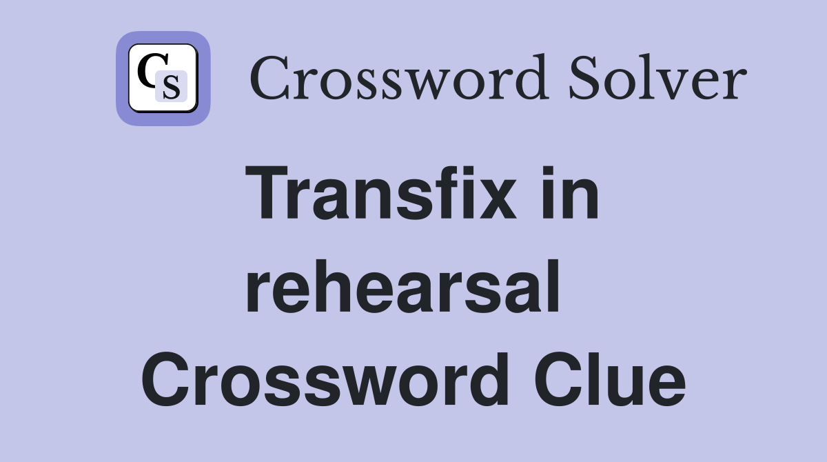 Transfix in rehearsal  Crossword Clue