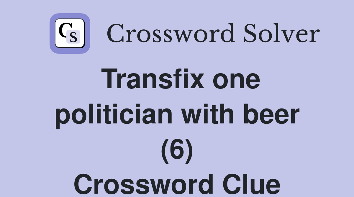 Transfix one politician with beer (6) Crossword Clue