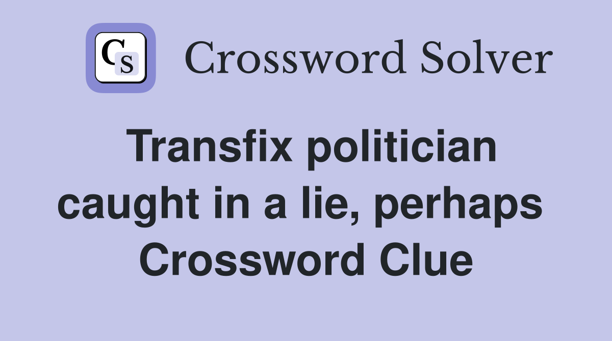 Transfix politician caught in a lie, perhaps  Crossword Clue