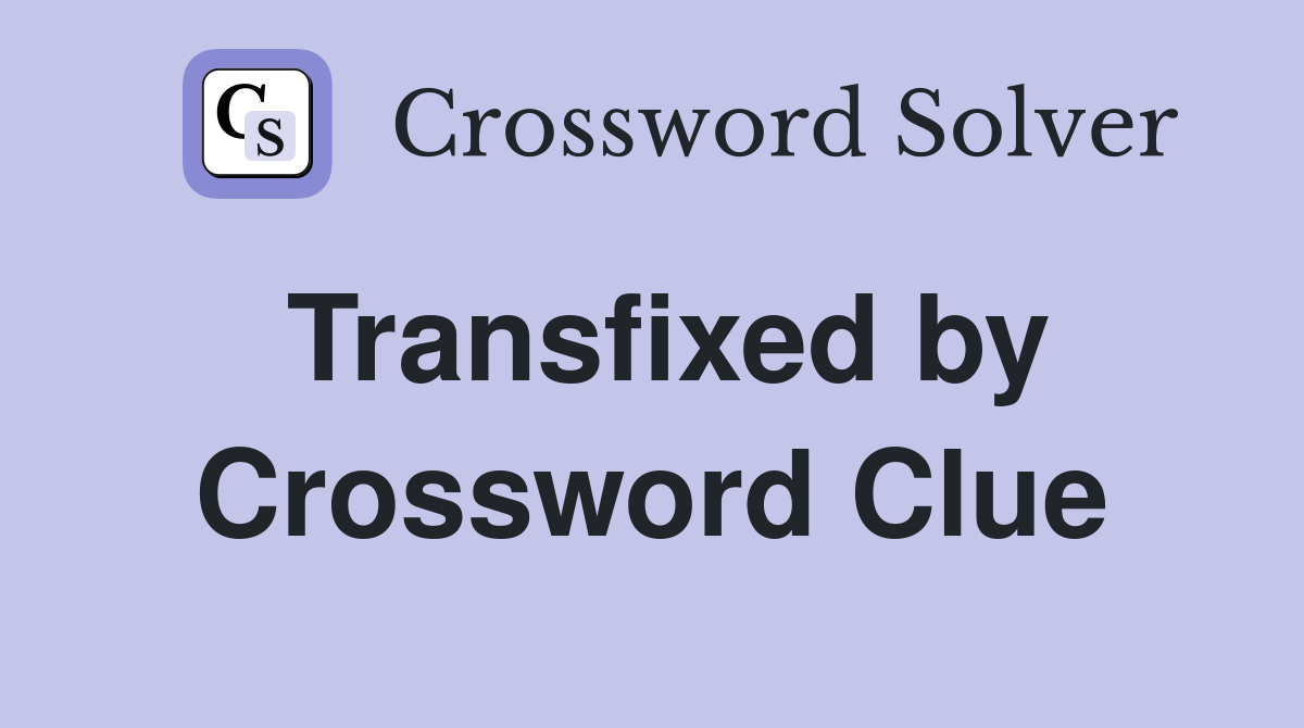 Transfixed by Crossword Clue