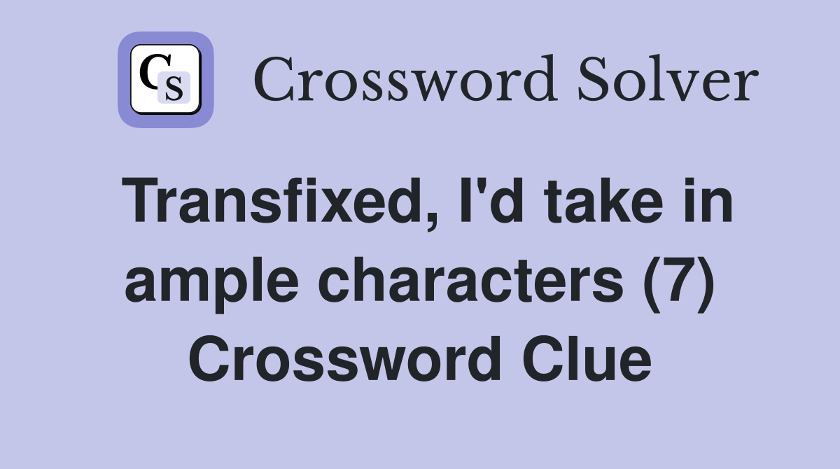 Transfixed, I'd take in ample characters (7) Crossword Clue