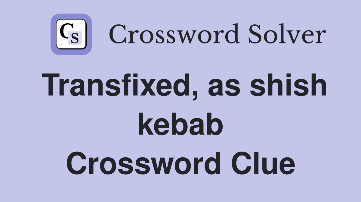 Transfixed, as shish kebab Crossword Clue