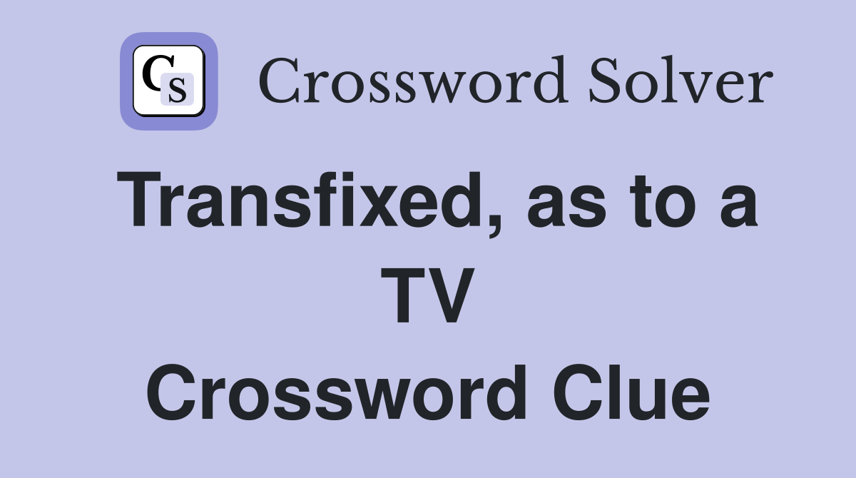 Transfixed, as to a TV Crossword Clue