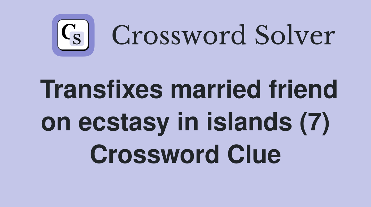 Transfixes married friend on ecstasy in islands (7) Crossword Clue