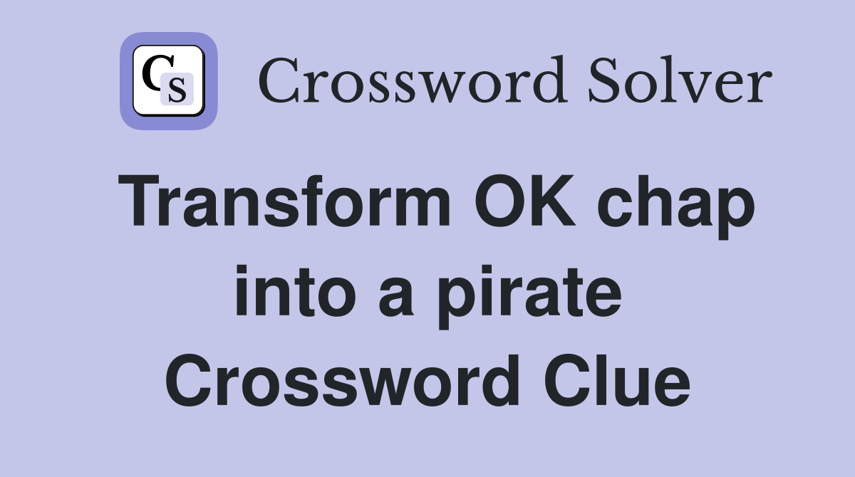 Transform OK chap into a pirate Crossword Clue