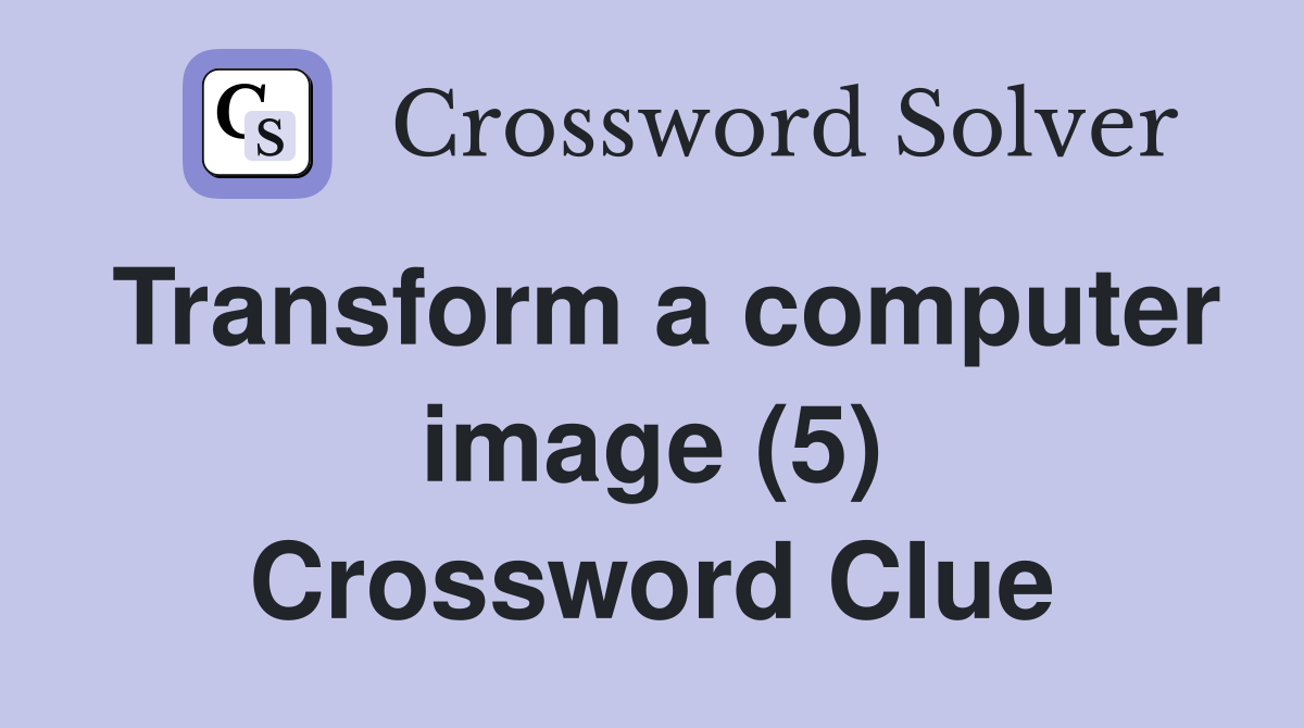 Transform a computer image (5) Crossword Clue