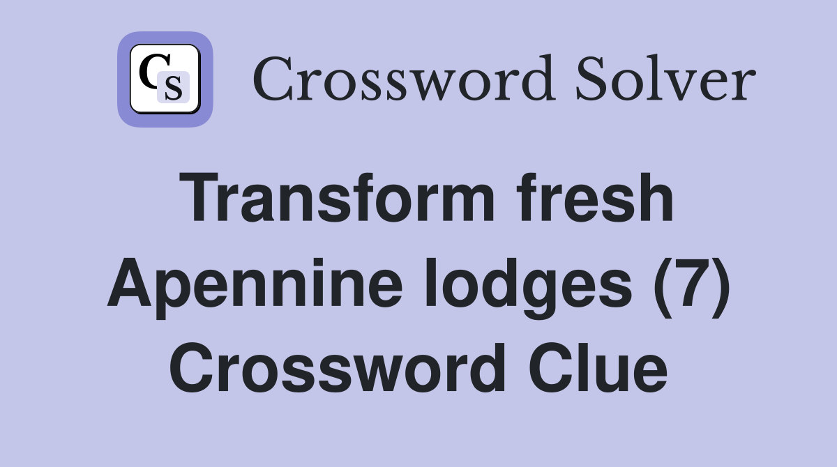 Transform fresh Apennine lodges (7) Crossword Clue