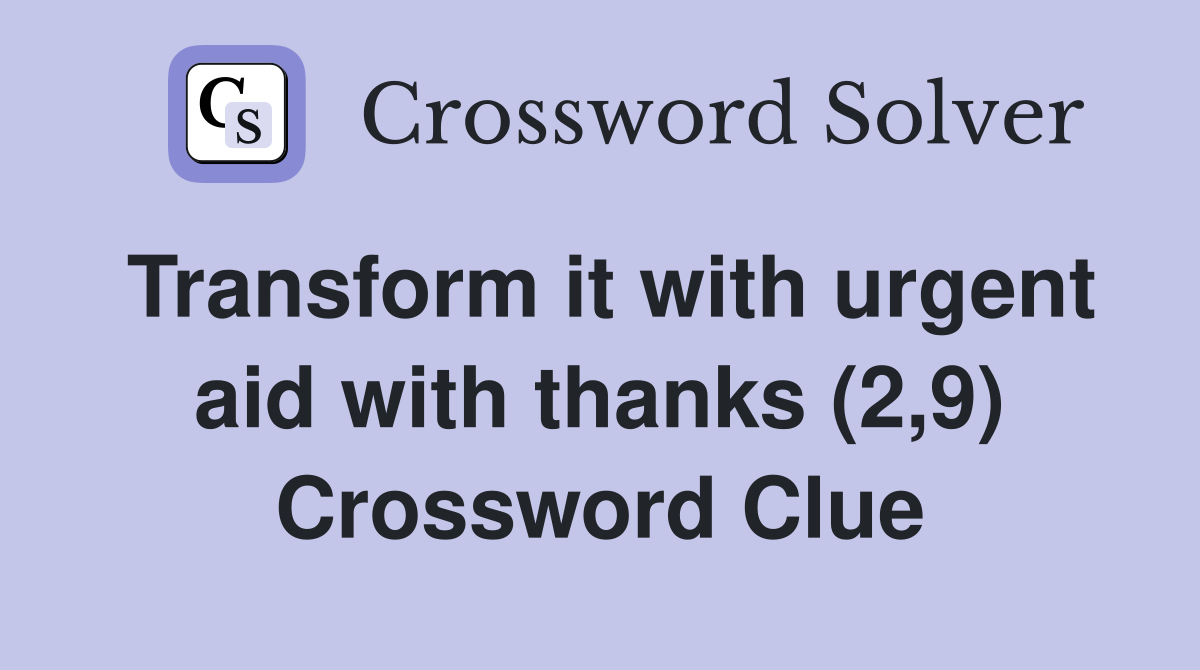 Transform it with urgent aid with thanks (2,9) Crossword Clue