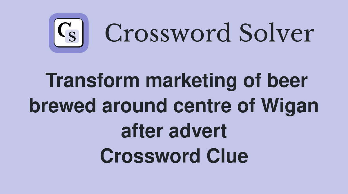 Transform marketing of beer brewed around centre of Wigan after advert Crossword Clue