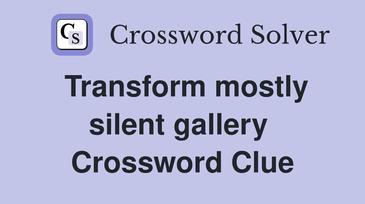 Transform mostly silent gallery  Crossword Clue