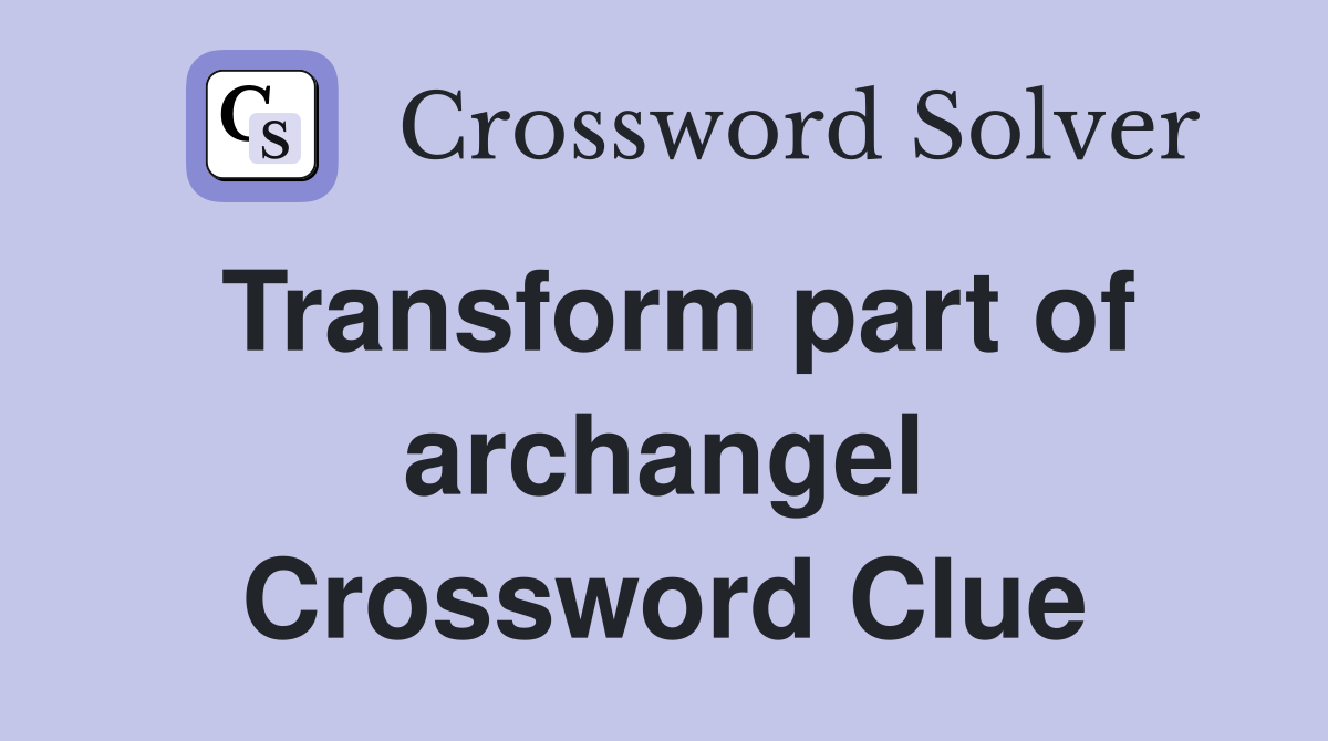 Transform part of archangel Crossword Clue