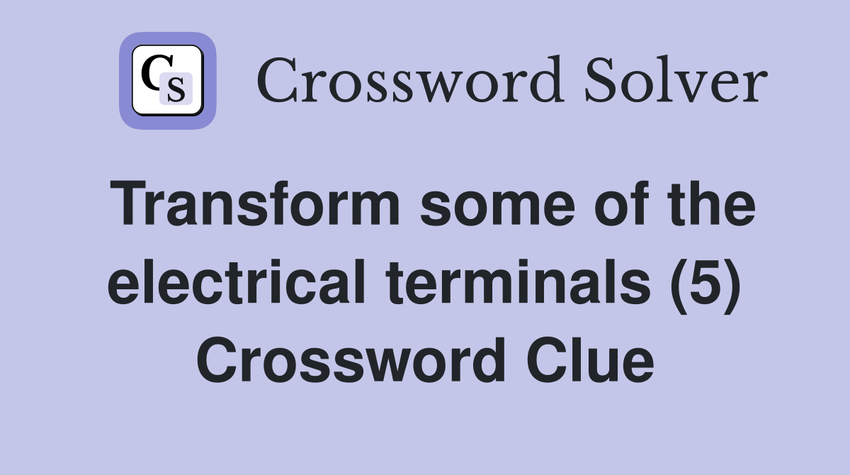 Transform some of the electrical terminals (5) Crossword Clue