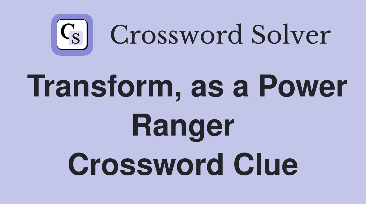 Transform, as a Power Ranger Crossword Clue