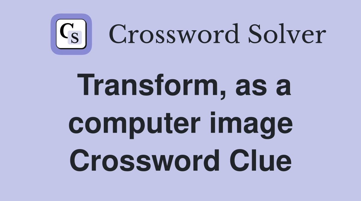 Transform, as a computer image Crossword Clue