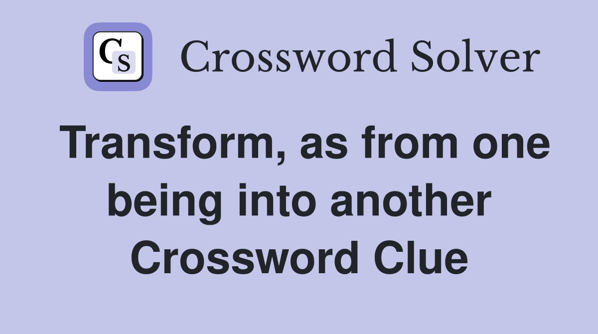Transform, as from one being into another Crossword Clue