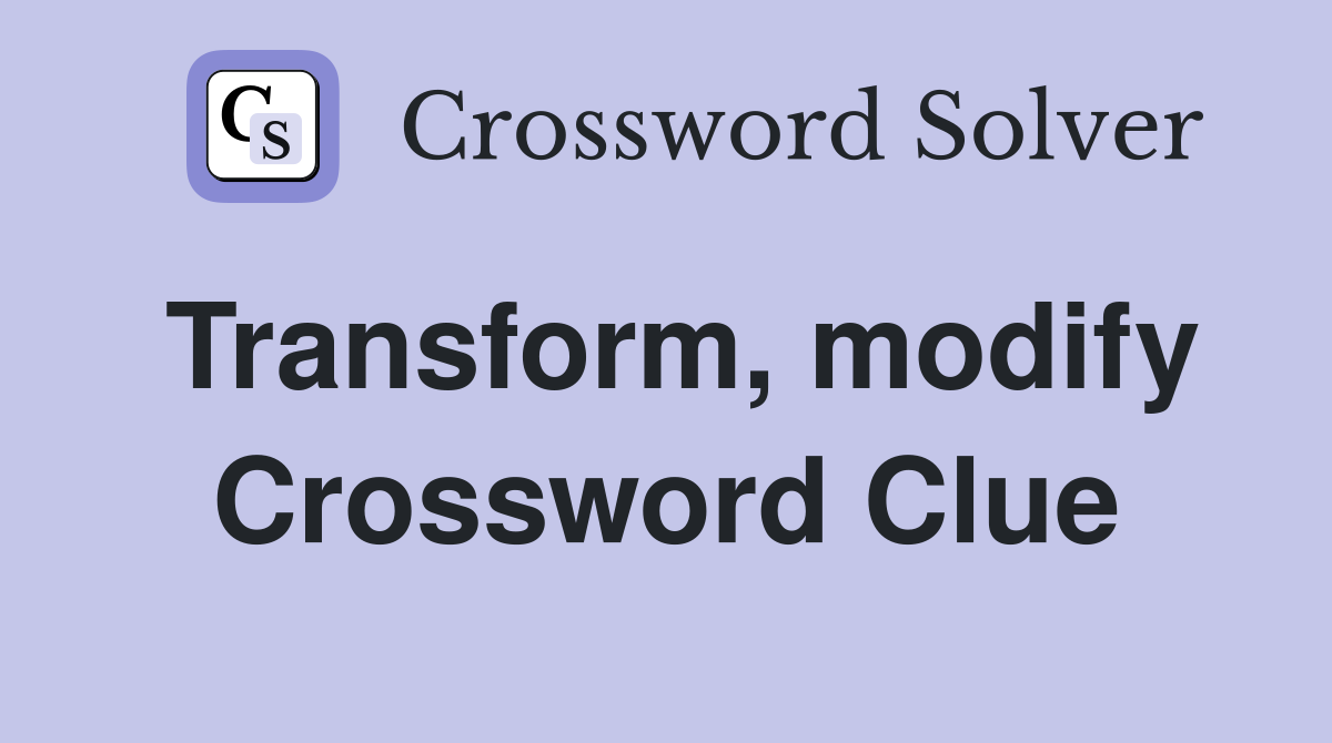 Transform, modify Crossword Clue