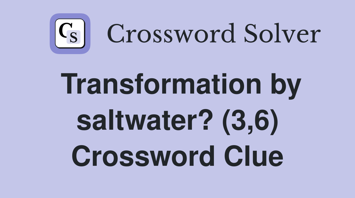 Transformation by saltwater? (3,6) Crossword Clue