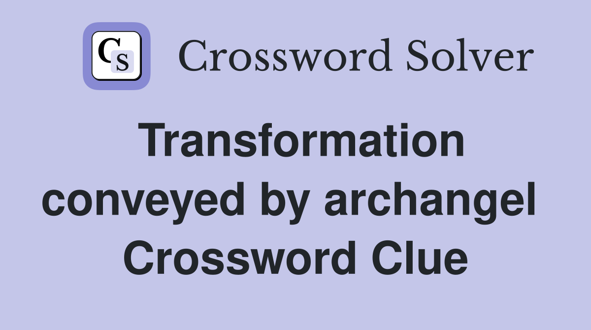 Transformation conveyed by archangel  Crossword Clue