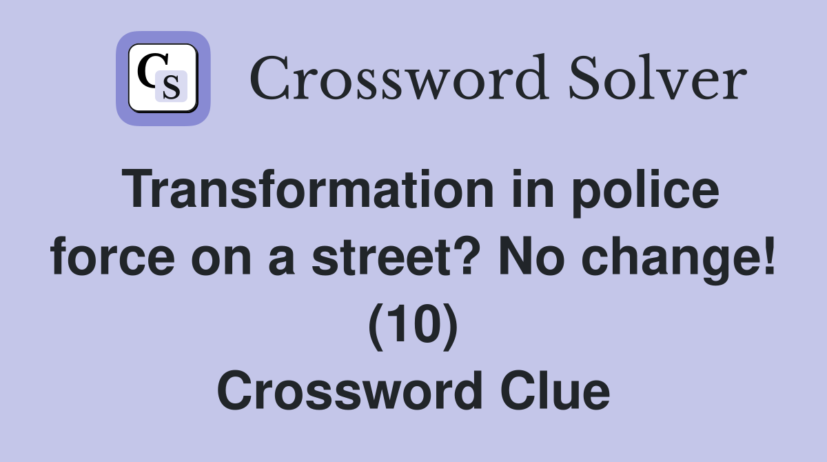 Transformation in police force on a street? No change! (10) Crossword Clue