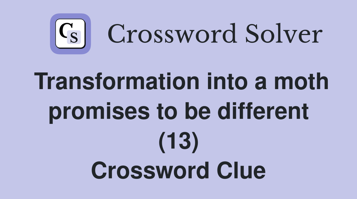 Transformation into a moth promises to be different (13) Crossword Clue