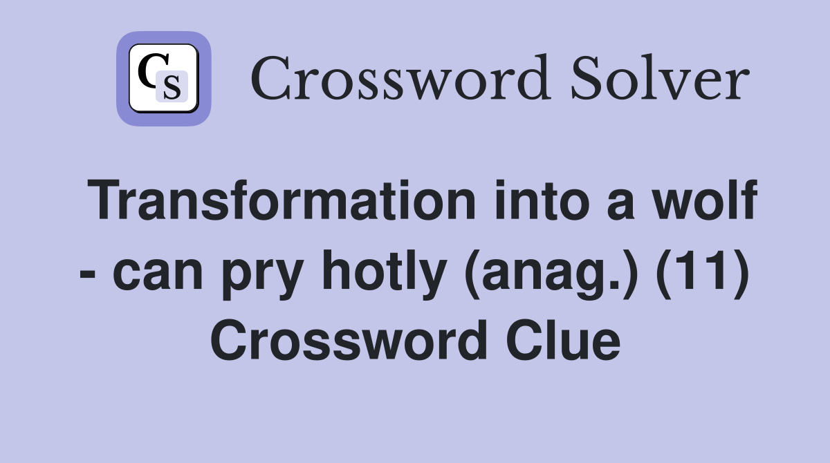 Transformation into a wolf - can pry hotly (anag.) (11) Crossword Clue