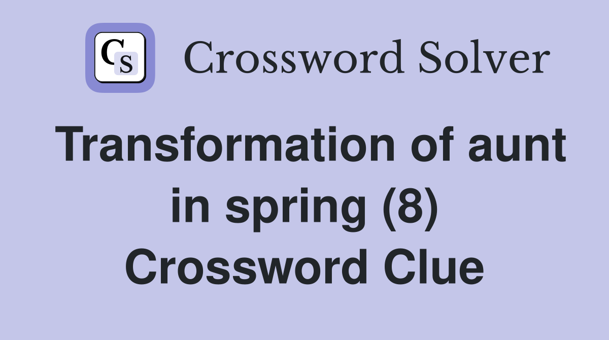 Transformation of aunt in spring (8) Crossword Clue